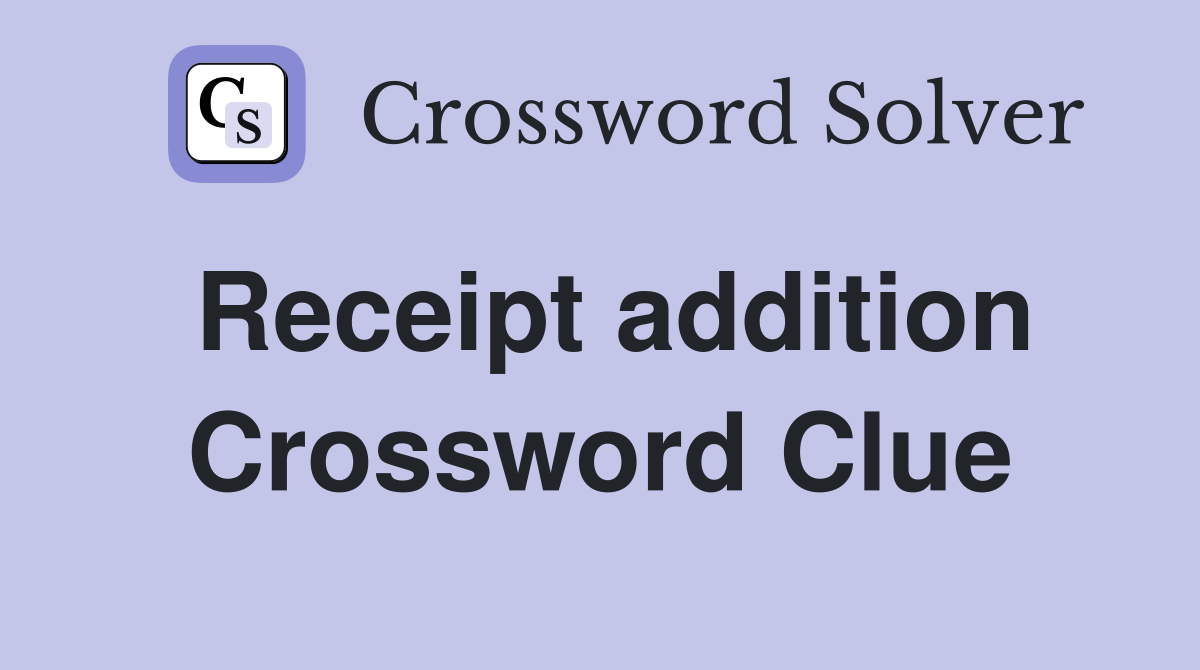 Receipt addition Crossword Clue