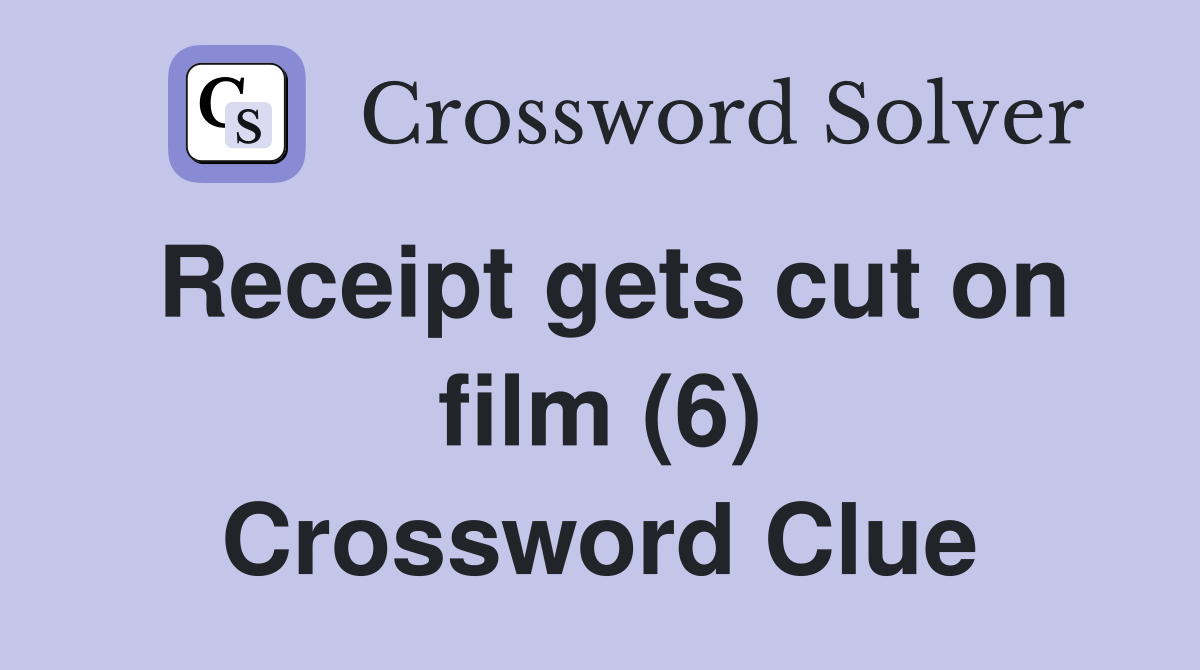 Receipt gets cut on film (6) Crossword Clue