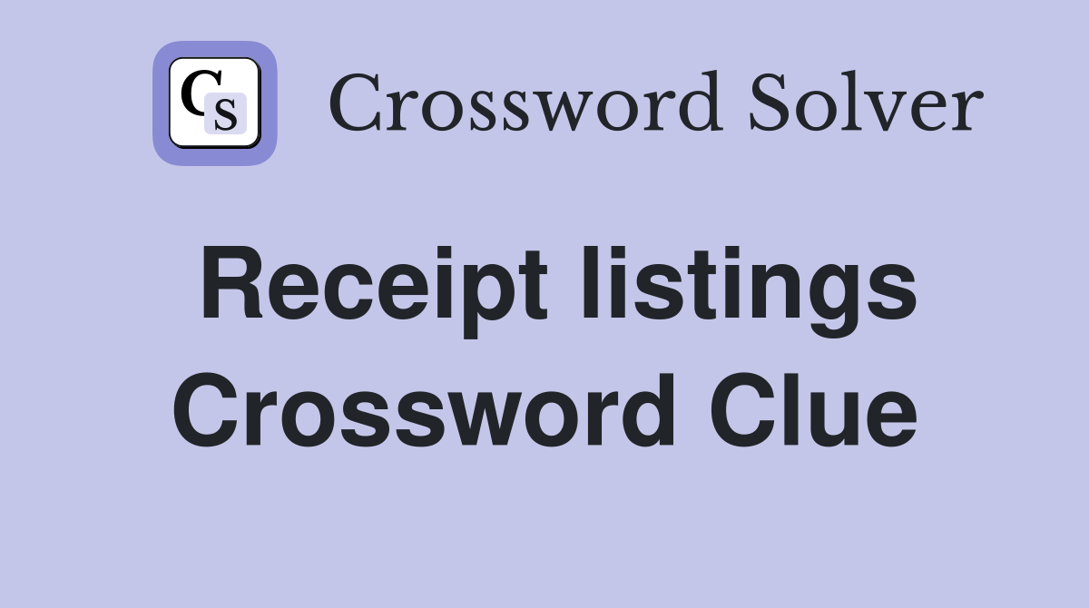 Receipt listings Crossword Clue