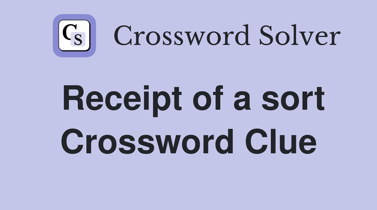 Receipt of a sort Crossword Clue