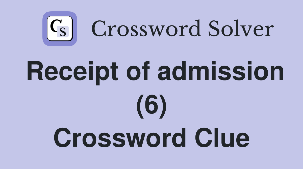 Receipt of admission (6) Crossword Clue
