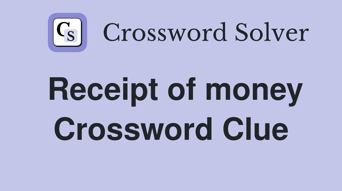Receipt of money Crossword Clue