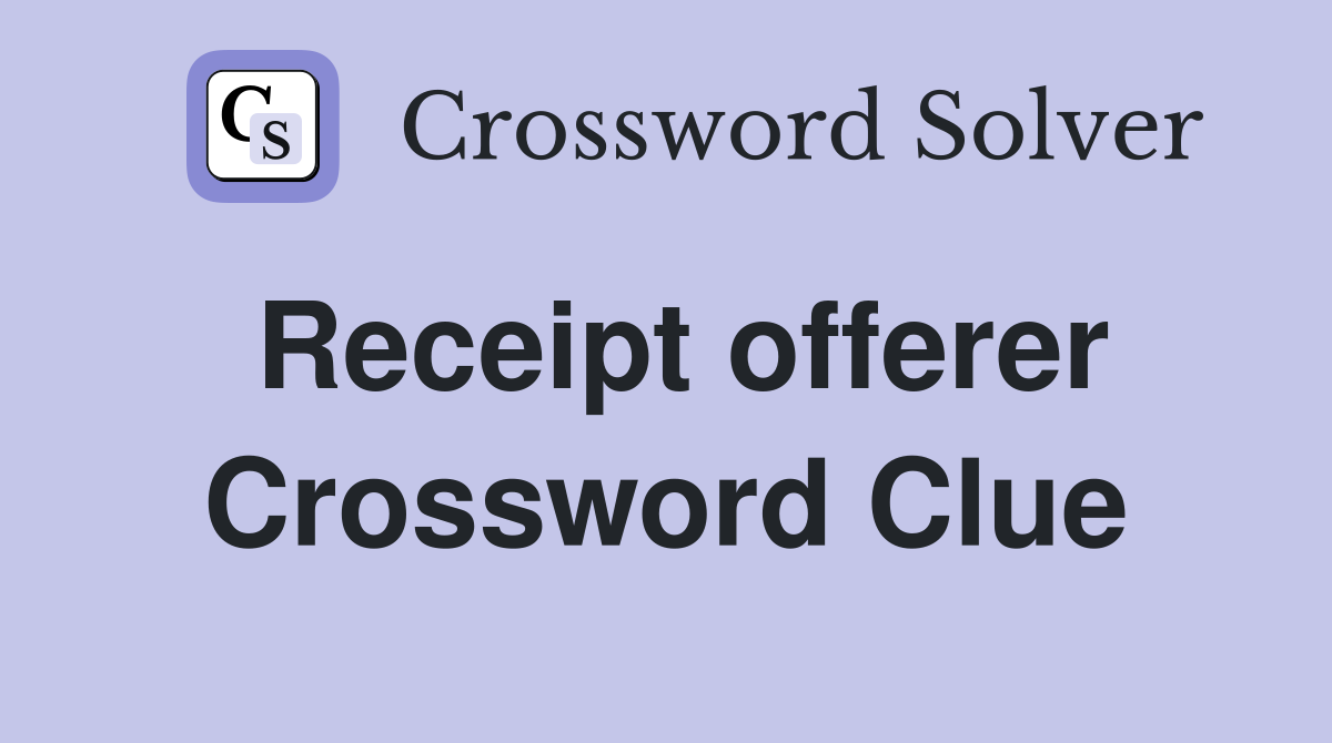 Receipt offerer Crossword Clue