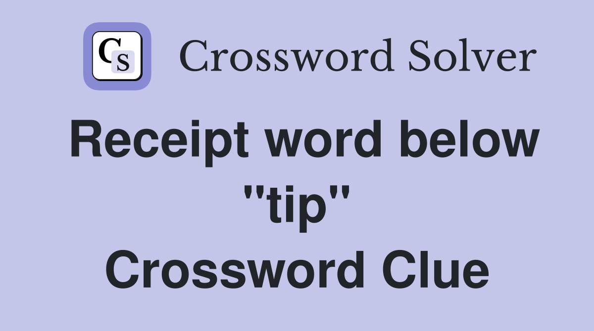 Receipt word below "tip" Crossword Clue