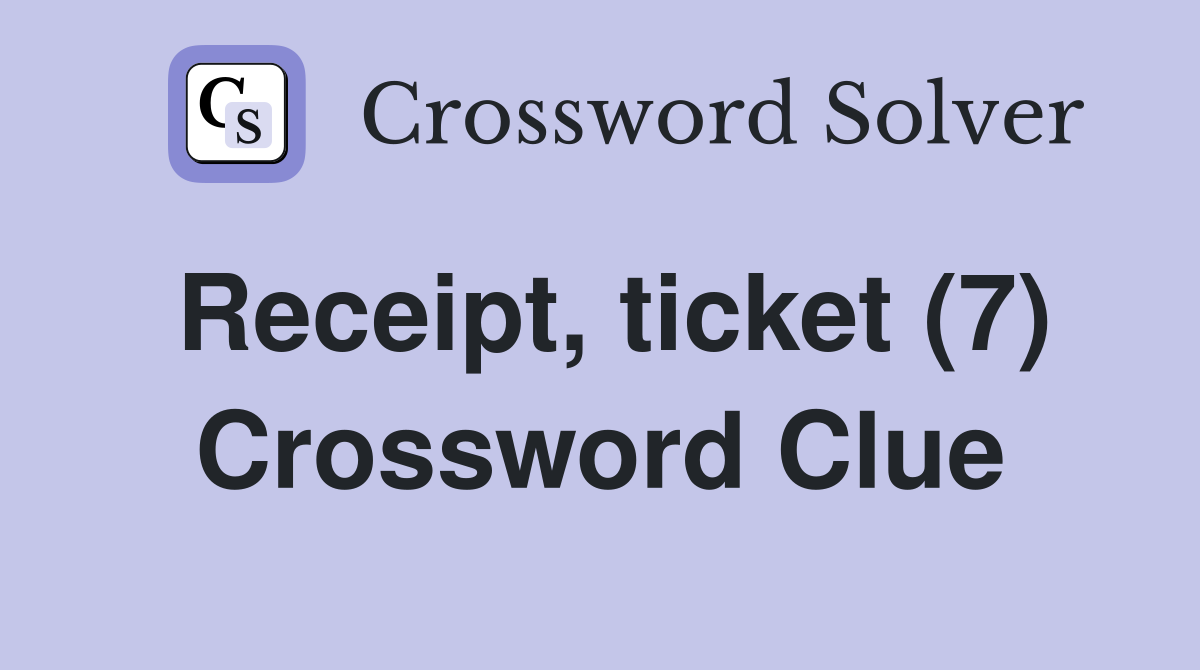 Receipt, ticket (7) Crossword Clue