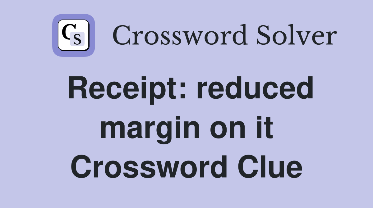 Receipt: reduced margin on it Crossword Clue