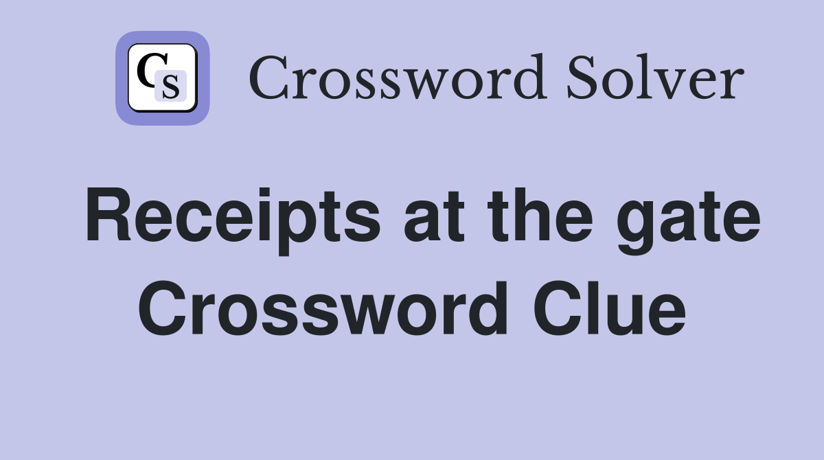 Receipts at the gate Crossword Clue