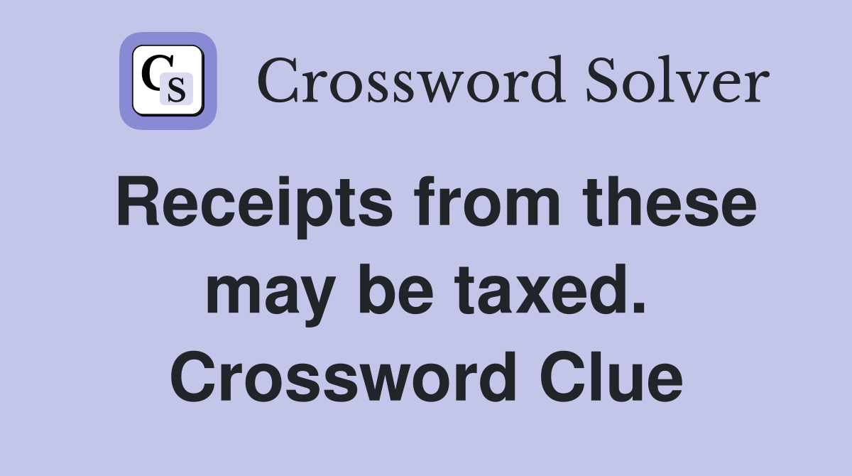 Receipts from these may be taxed. Crossword Clue