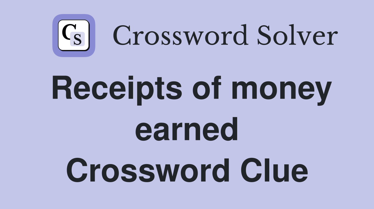 Receipts of money earned Crossword Clue
