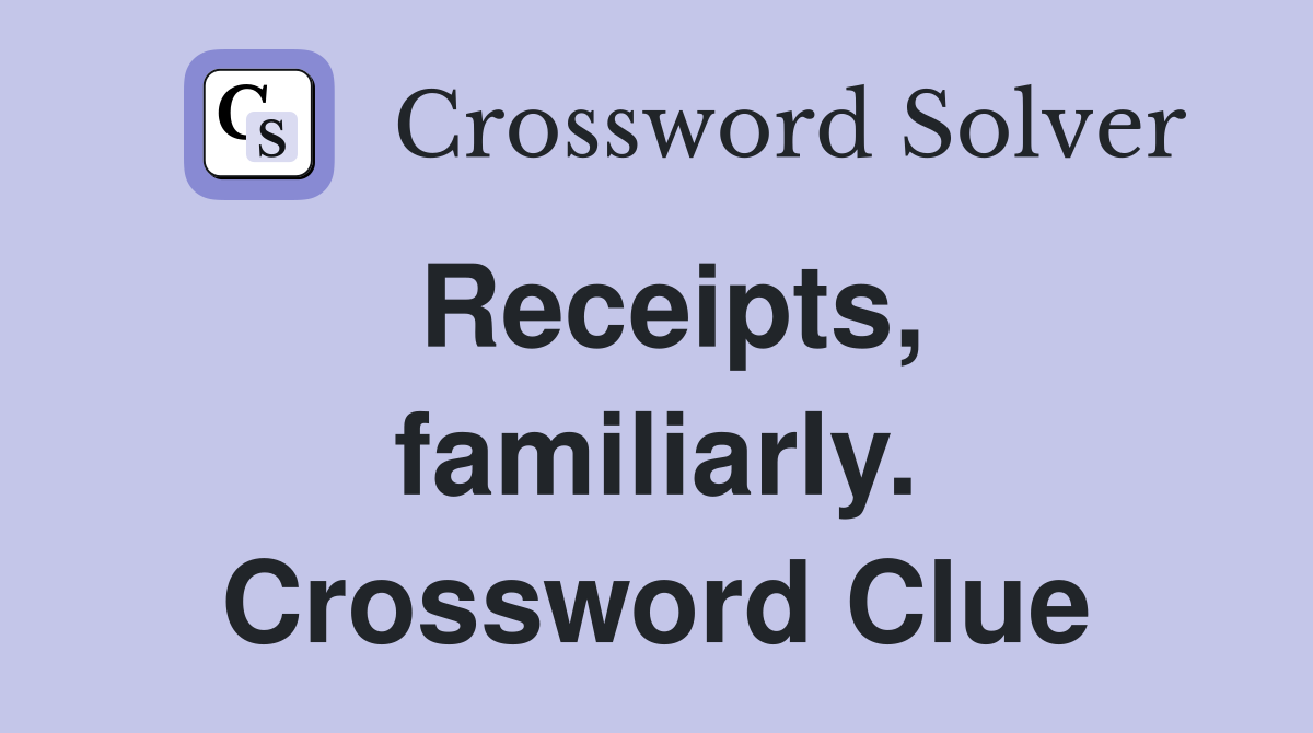 Receipts, familiarly. Crossword Clue