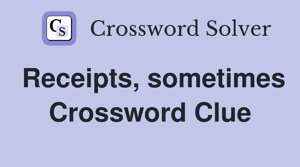 Receipts, sometimes Crossword Clue
