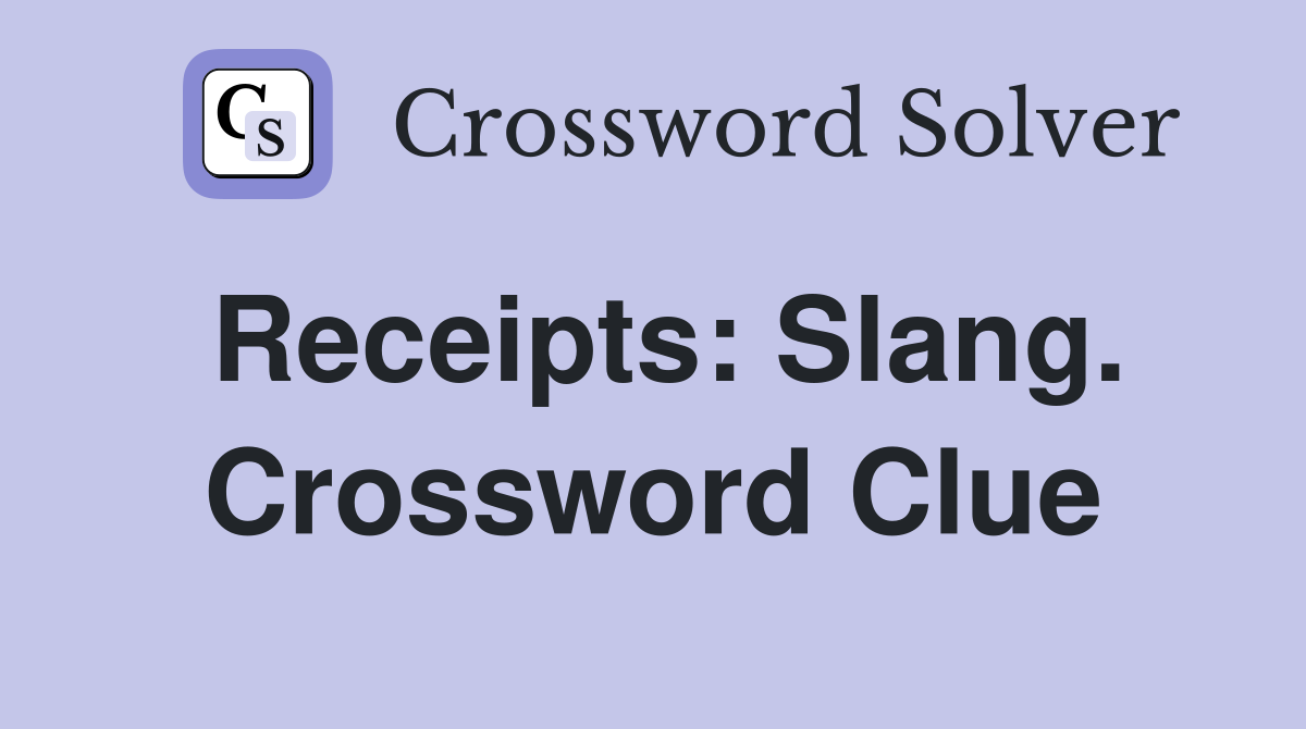 Receipts: Slang. Crossword Clue