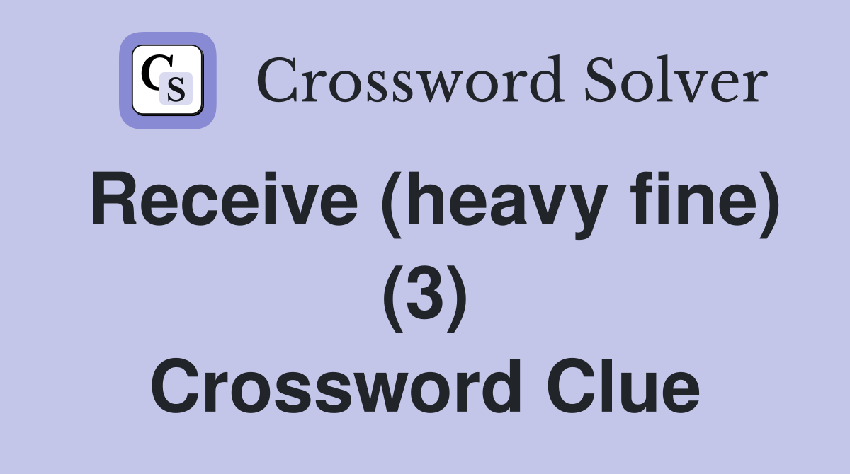 Receive (heavy fine) (3) Crossword Clue