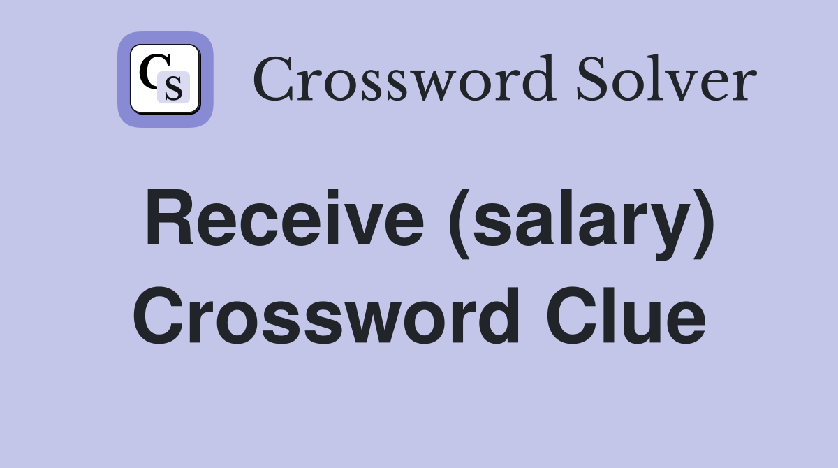 Receive (salary) Crossword Clue