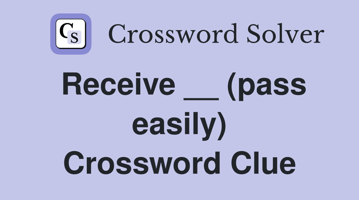 Receive __ (pass easily) Crossword Clue