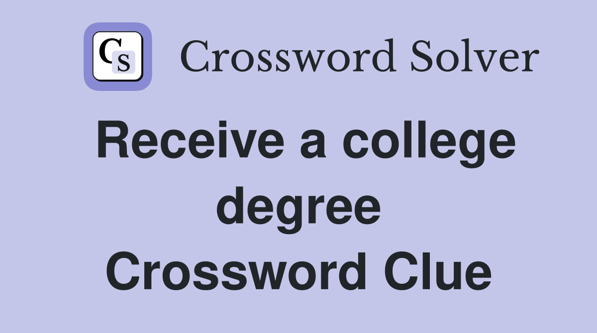 Receive a college degree Crossword Clue