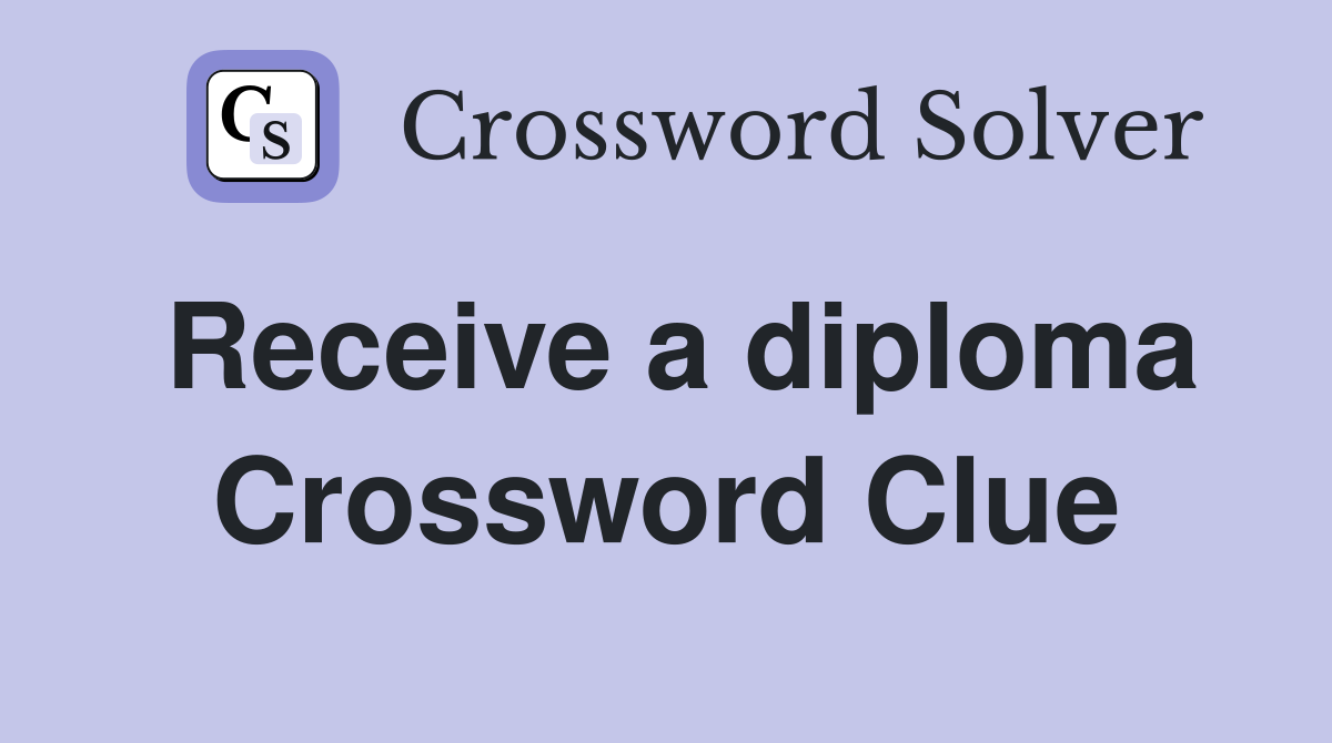 Receive a diploma Crossword Clue