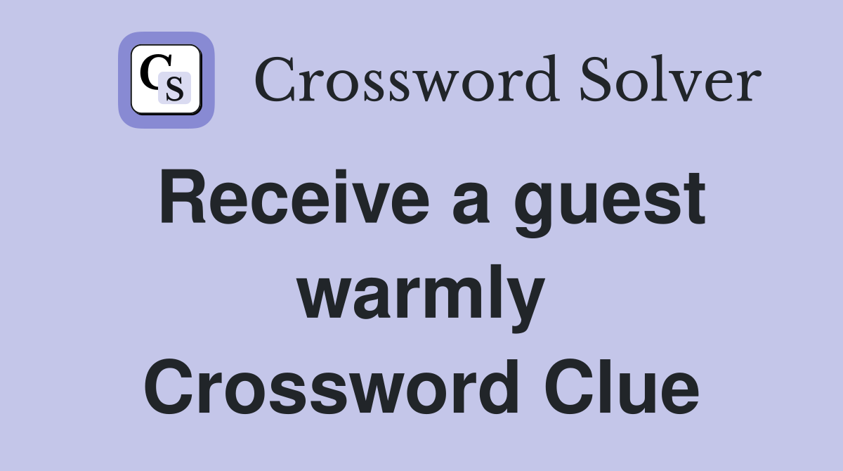 Receive a guest warmly Crossword Clue