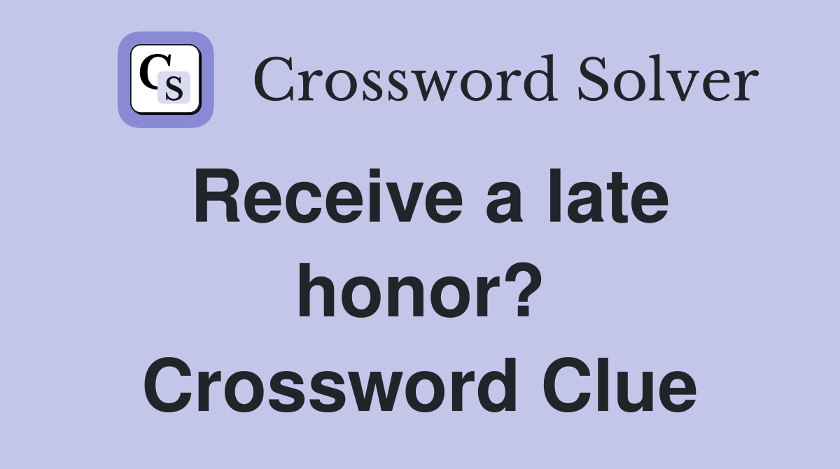 Receive a late honor? Crossword Clue