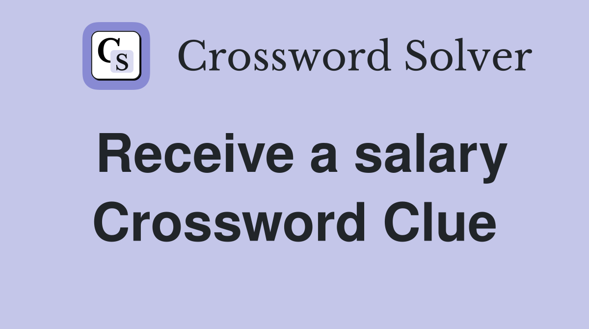 Receive a salary Crossword Clue