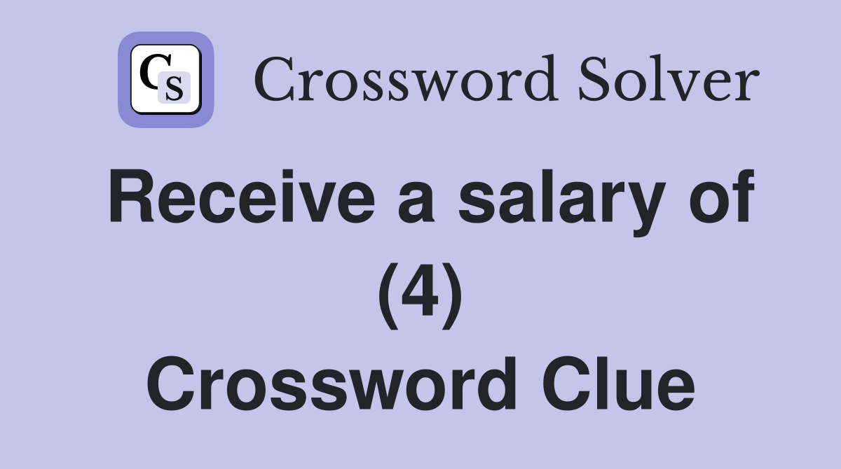 Receive a salary of (4) Crossword Clue