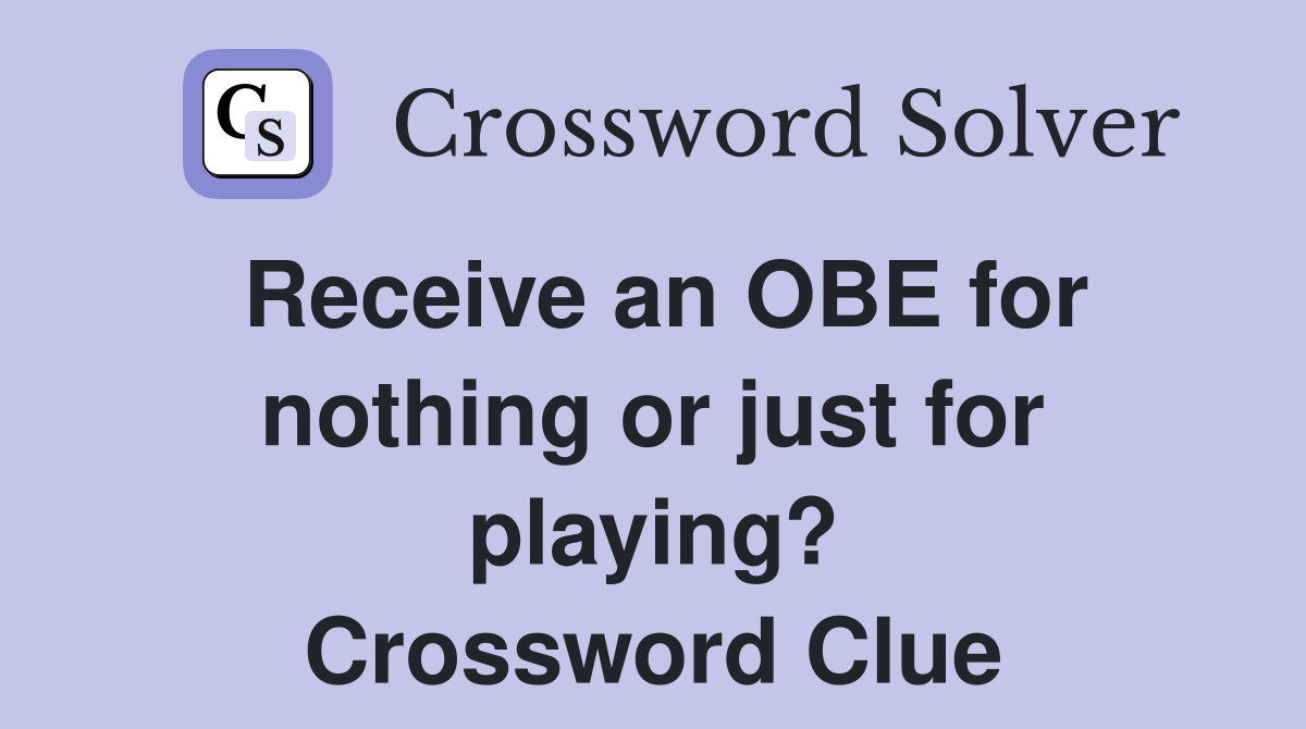 Receive an OBE for nothing or just for playing? Crossword Clue