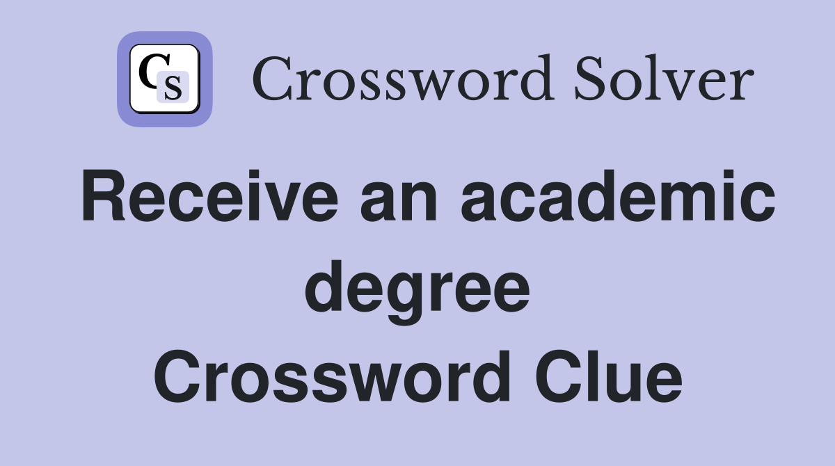 Receive an academic degree Crossword Clue