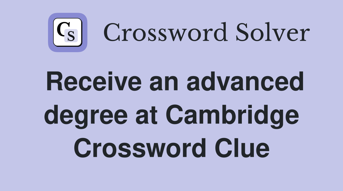 Receive an advanced degree at Cambridge Crossword Clue