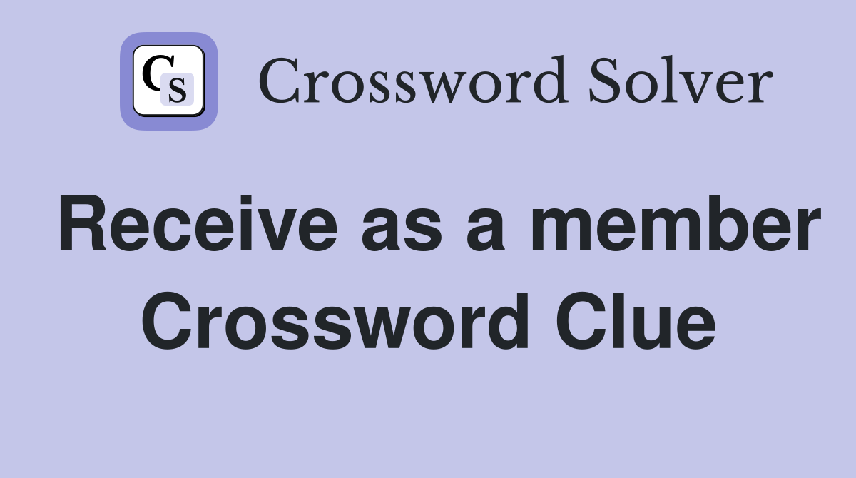 Receive as a member Crossword Clue