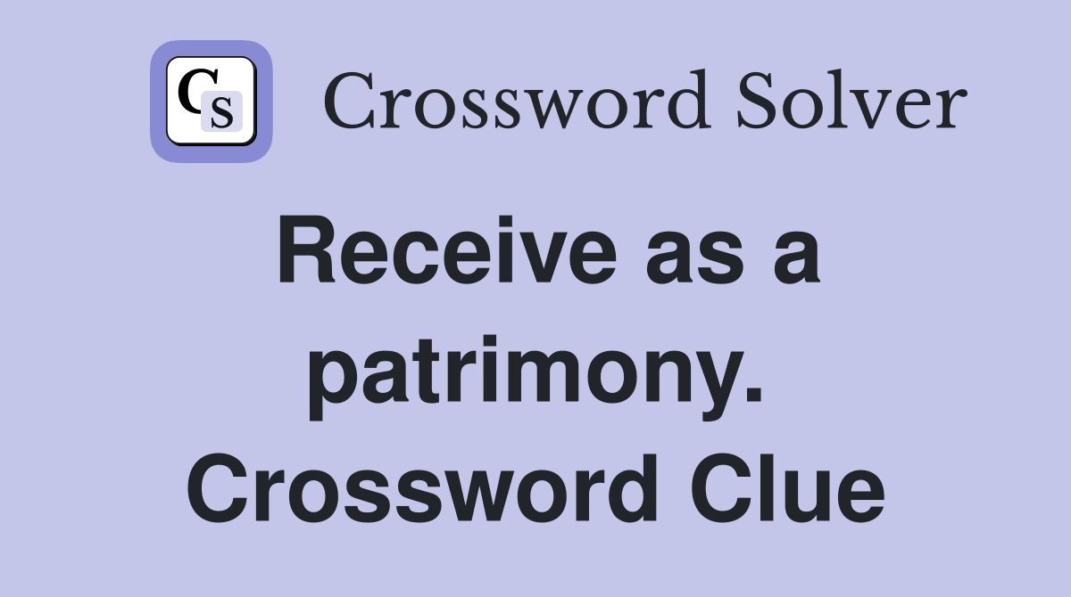 Receive as a patrimony. Crossword Clue