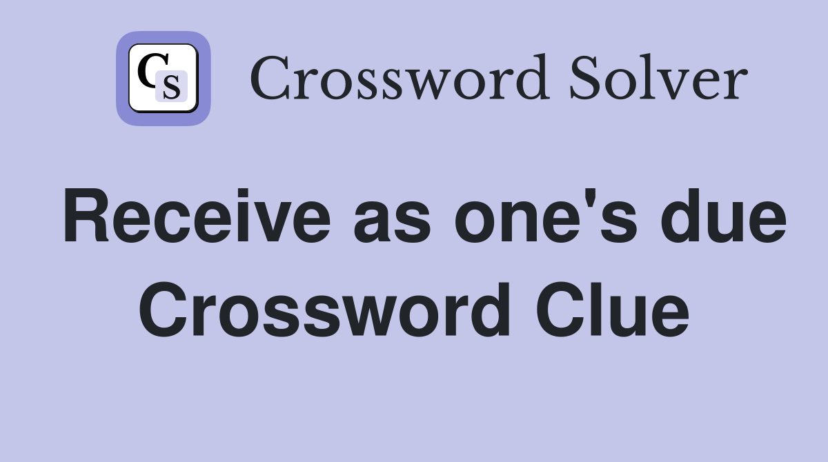 Receive as one's due Crossword Clue