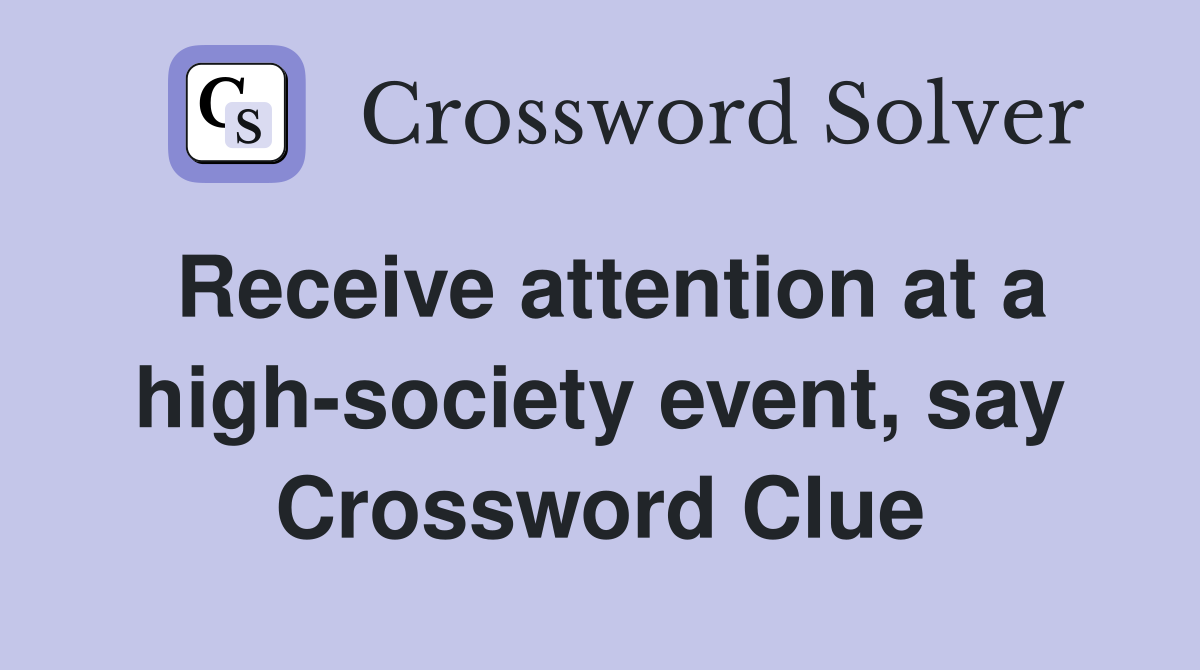 Receive attention at a high-society event, say Crossword Clue