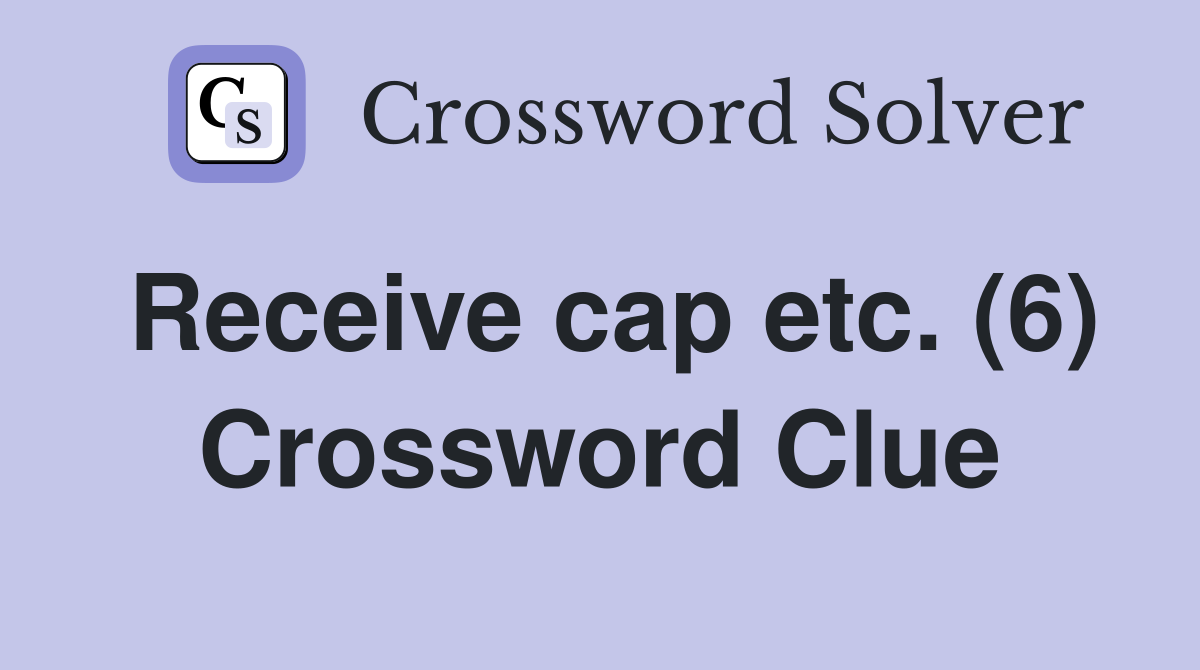 Receive cap etc. (6) Crossword Clue