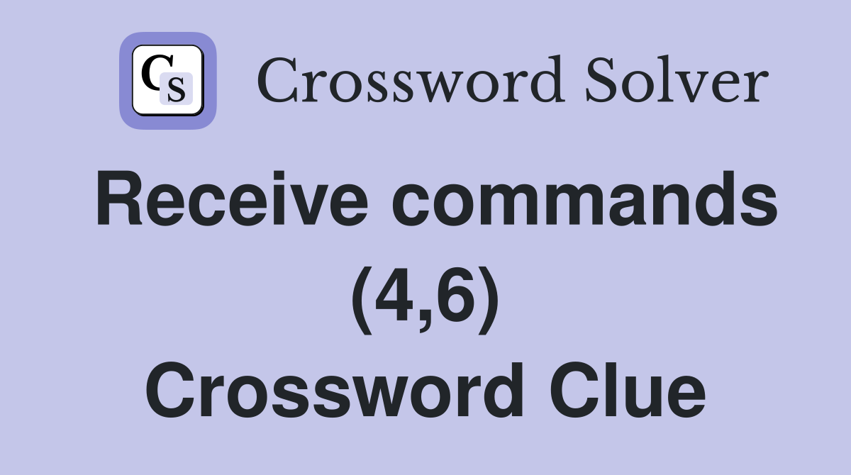Receive commands (4,6) Crossword Clue