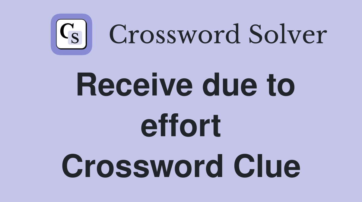 Receive due to effort Crossword Clue