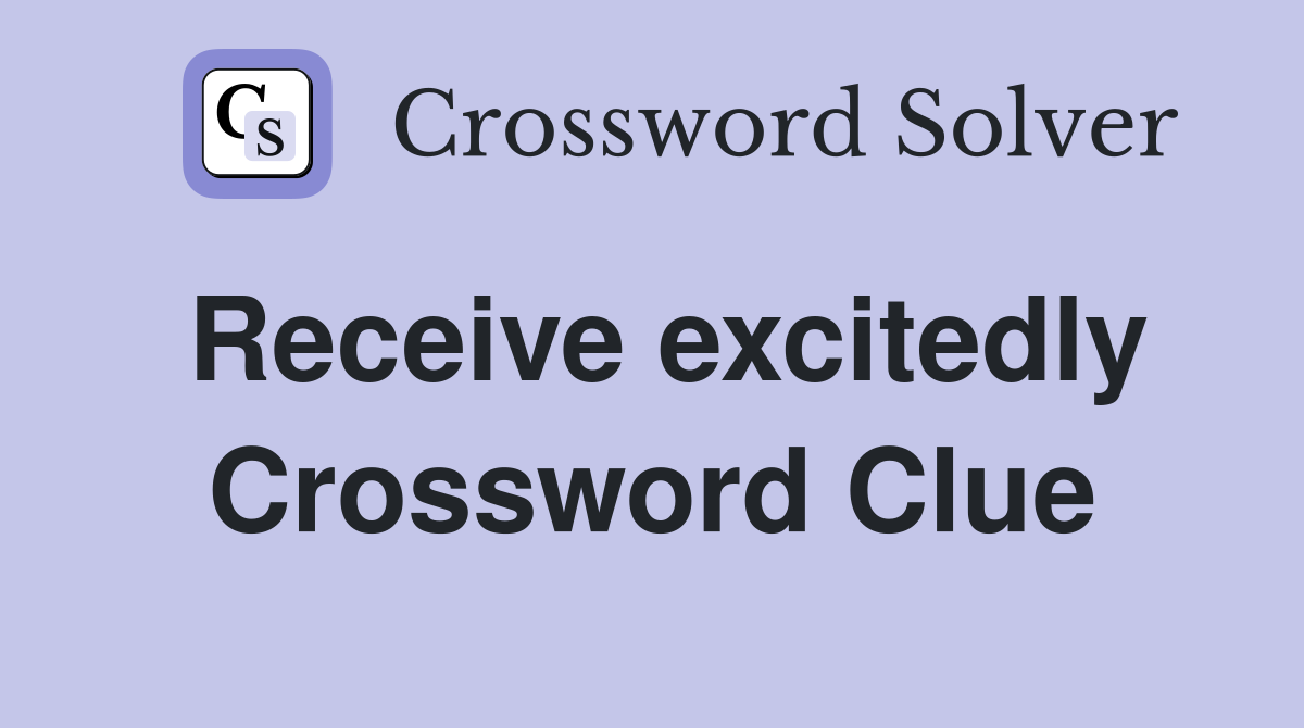 Receive excitedly Crossword Clue
