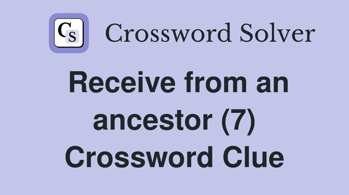Receive from an ancestor (7) Crossword Clue