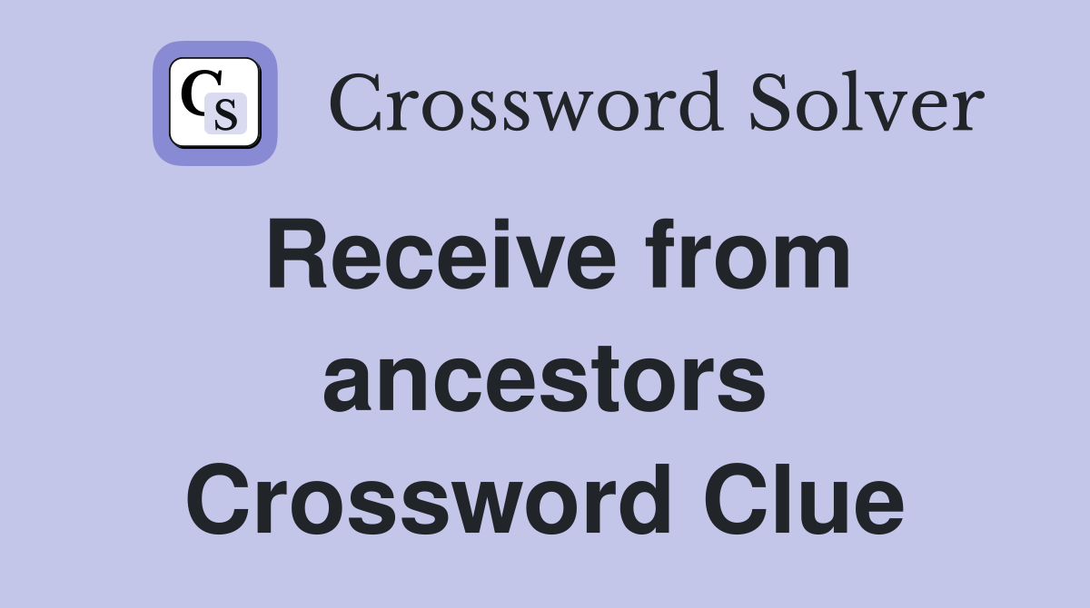 Receive from ancestors Crossword Clue