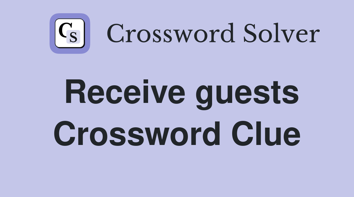 Receive guests Crossword Clue