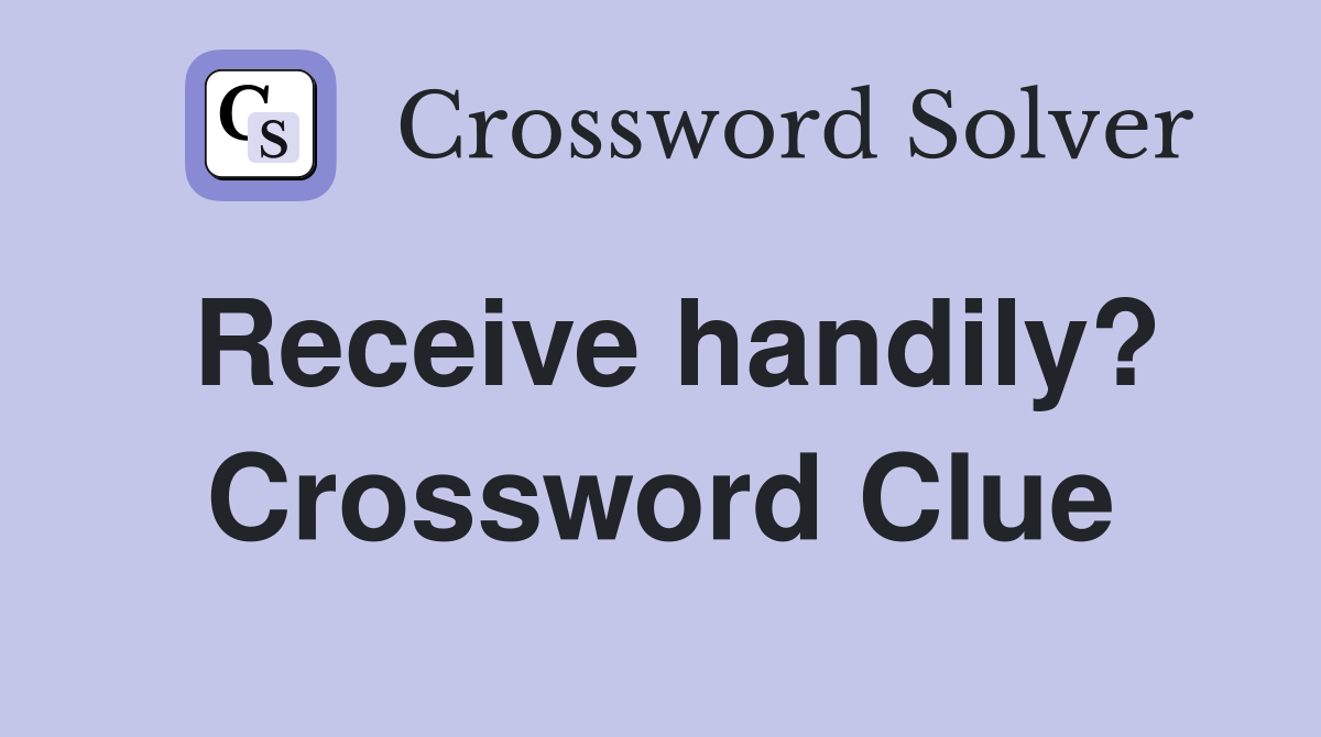 Receive handily? Crossword Clue