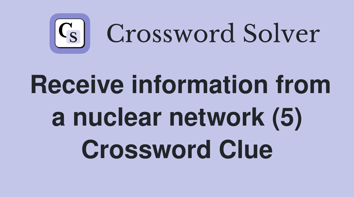 Receive information from a nuclear network (5) Crossword Clue