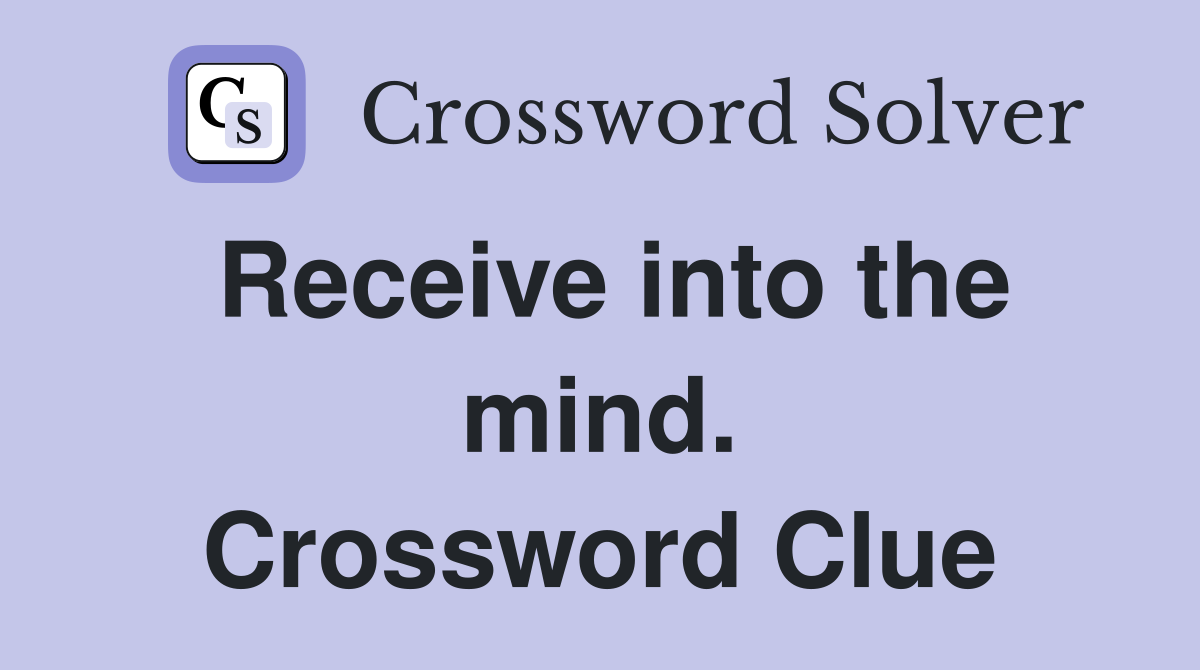 Receive into the mind. Crossword Clue