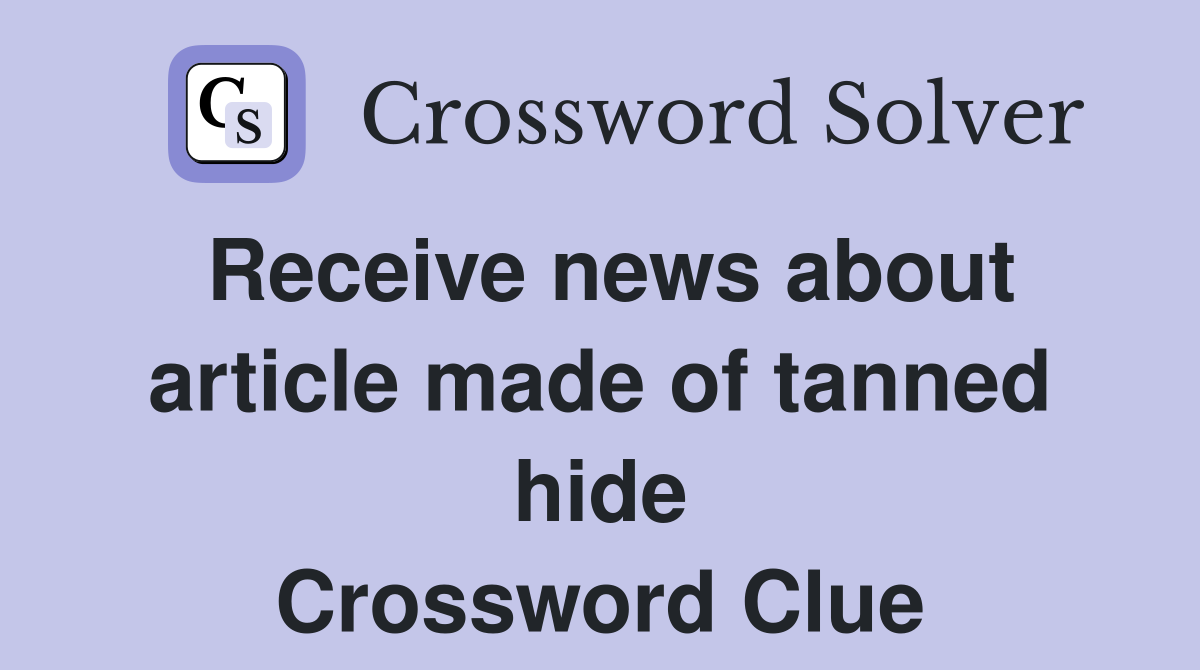 Receive news about article made of tanned hide Crossword Clue