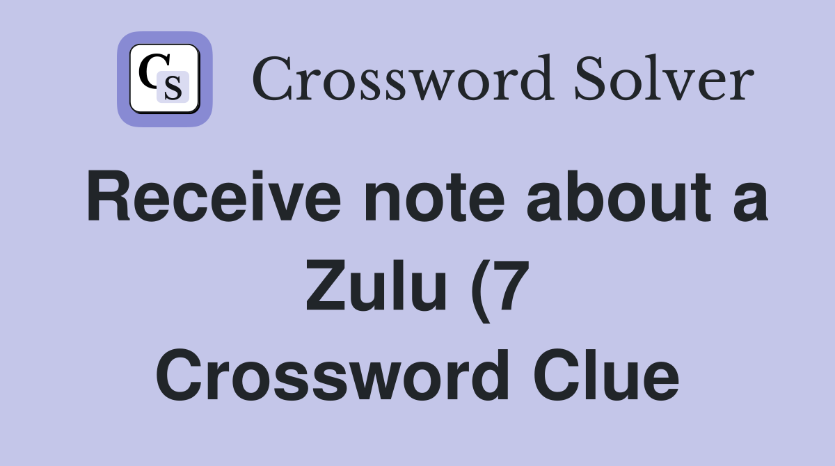 Receive note about a Zulu (7) Crossword Clue Answers Crossword Solver Receive note about a Zulu (7) Crossword Clue Answers Crossword Solver