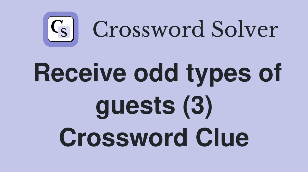 Receive odd types of guests (3) Crossword Clue