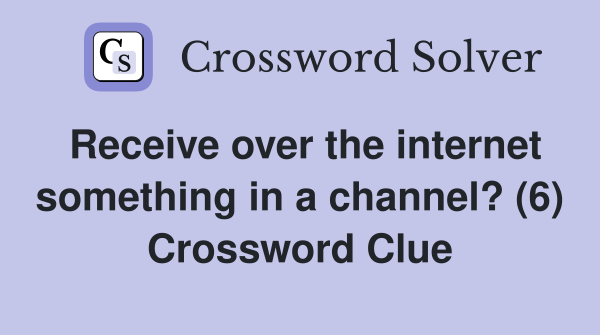 Receive over the internet something in a channel? (6) Crossword Clue