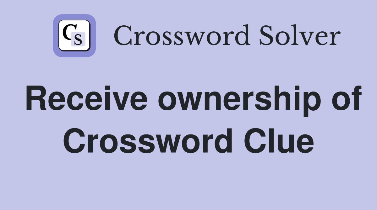 Receive ownership of Crossword Clue