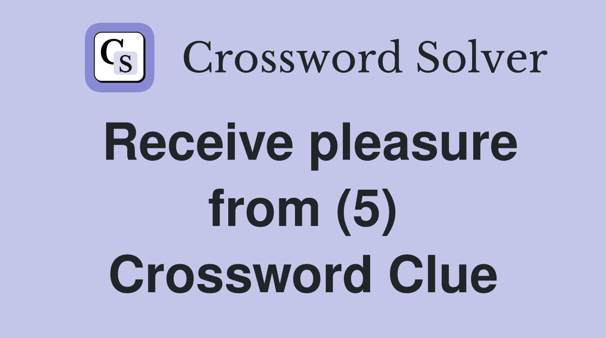 Receive pleasure from (5) Crossword Clue