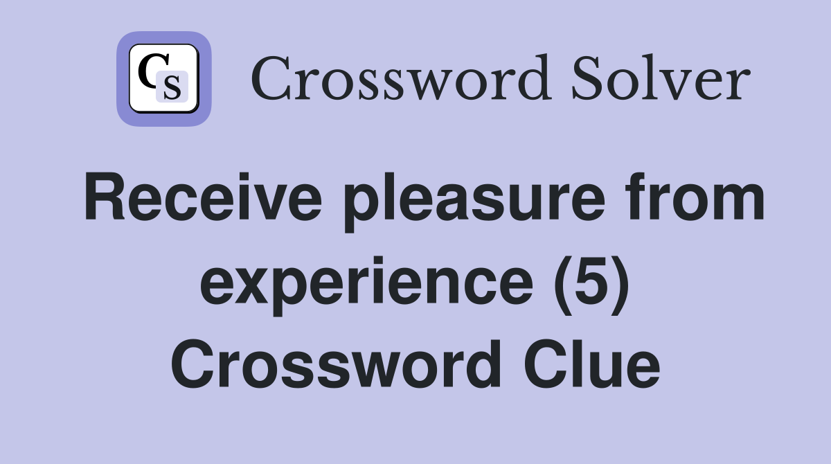 Receive pleasure from experience (5) Crossword Clue