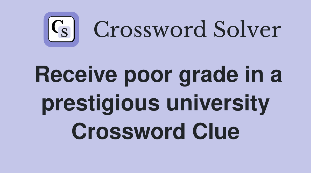Receive poor grade in a prestigious university Crossword Clue
